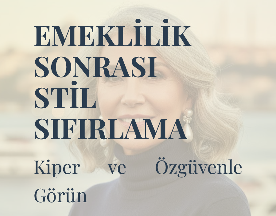 Emeklilik Sonrası Stil Rehberi – Gardırobunu Baştan Yarat